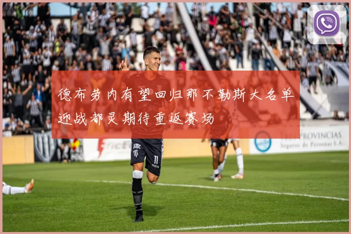 德布劳内有望回归那不勒斯大名单迎战都灵期待重返赛场