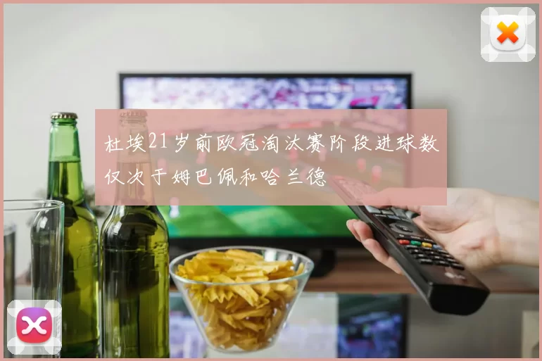 杜埃21岁前欧冠淘汰赛阶段进球数仅次于姆巴佩和哈兰德